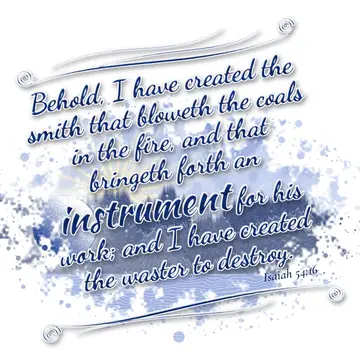 Isaiah 54:16 – Behold, I have created the smith that bloweth the coals in the fire, and that bringeth forth an instrument for his work; and I have created the…