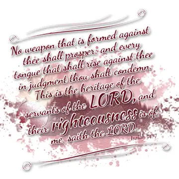 Isaiah 54:17 – No weapon that is formed against thee shall prosper; and every tongue that shall rise against thee in judgment thou shalt condemn. This is the…
