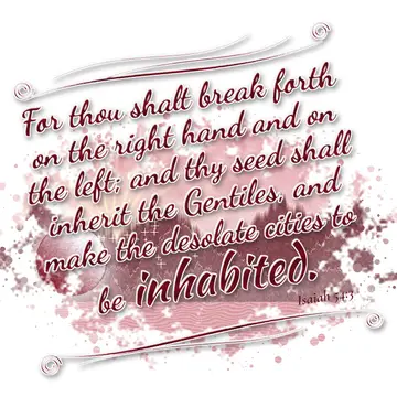Isaiah 54:3 – For thou shalt break forth on the right hand and on the left; and thy seed shall inherit the Gentiles, and make the desolate cities to be inhabited.