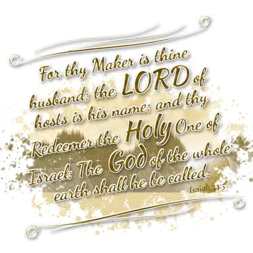 Isaiah 54:5 – For thy Maker is thine husband; the LORD of hosts is his name; and thy Redeemer the Holy One of Israel; The God of the whole earth shall he be called.