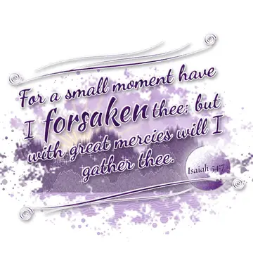 Isaiah 54:7 – For a small moment have I forsaken thee; but with great mercies will I gather thee.