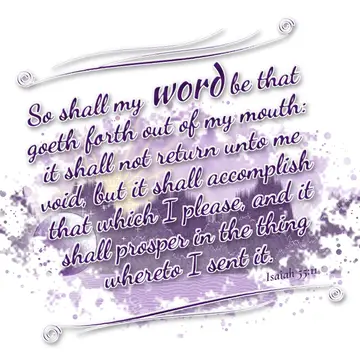 Isaiah 55:11 – So shall my word be that goeth forth out of my mouth: it shall not return unto me void, but it shall accomplish that which I please, and it shall…