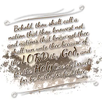 Isaiah 55:5 – Behold, thou shalt call a nation that thou knowest not, and nations that knew not thee shall run unto thee because of the LORD thy God, and for the…