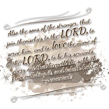 Isaiah 56:6 – Also the sons of the stranger, that join themselves to the LORD, to serve him, and to love the name of the LORD, to be his servants, every one that…