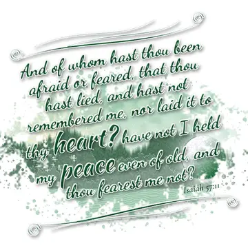 Isaiah 57:11 – And of whom hast thou been afraid or feared, that thou hast lied, and hast not remembered me, nor laid it to thy heart? have not I held my peace even…