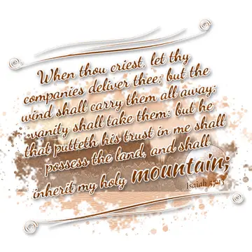 Isaiah 57:13 – When thou criest, let thy companies deliver thee; but the wind shall carry them all away; vanity shall take them: but he that putteth his trust in me…