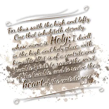 Isaiah 57:15 – For thus saith the high and lofty One that inhabiteth eternity, whose name is Holy; I dwell in the high and holy place, with him also that is of a…