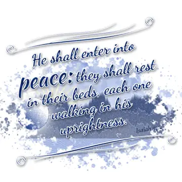 Isaiah 57:2 – He shall enter into peace: they shall rest in their beds, each one walking in his uprightness.