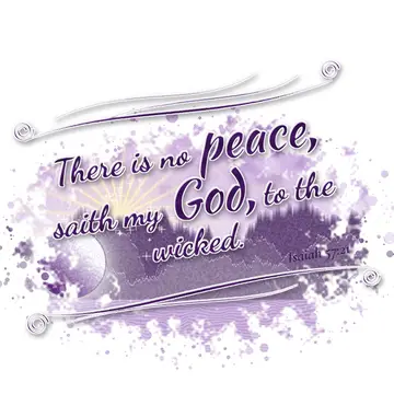 Isaiah 57:21 – There is no peace, saith my God, to the wicked.