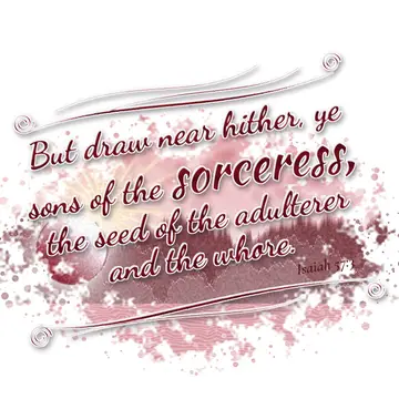 Isaiah 57:3 – But draw near hither, ye sons of the sorceress, the seed of the adulterer and the whore.
