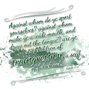 Isaiah 57:4 – Against whom do ye sport yourselves? against whom make ye a wide mouth, and draw out the tongue? are ye not children of transgression, a seed of…