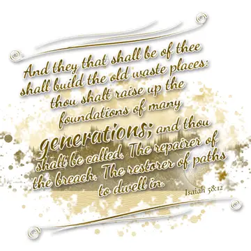 Isaiah 58:12 – And they that shall be of thee shall build the old waste places: thou shalt raise up the foundations of many generations; and thou shalt be called…