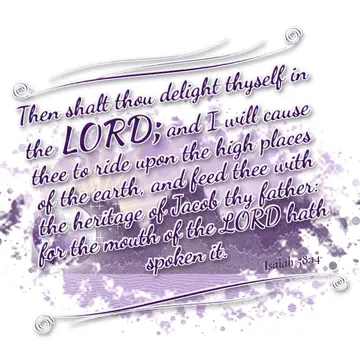 Isaiah 58:14 – Then shalt thou delight thyself in the LORD; and I will cause thee to ride upon the high places of the earth, and feed thee with the heritage of…
