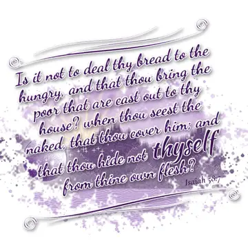 Isaiah 58:7 – Is it not to deal thy bread to the hungry, and that thou bring the poor that are cast out to thy house? when thou seest the naked, that thou cover…
