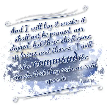 Isaiah 5:6 – And I will lay it waste: it shall not be pruned, nor digged; but there shall come up briers and thorns: I will also command the clouds that they rain…