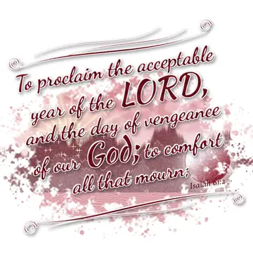 Isaiah 61:2 – To proclaim the acceptable year of the LORD, and the day of vengeance of our God; to comfort all that mourn;