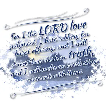 Isaiah 61:8 – For I the LORD love judgment, I hate robbery for burnt offering; and I will direct their work in truth, and I will make an everlasting covenant with…