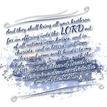 Isaiah 66:20 – And they shall bring all your brethren for an offering unto the LORD out of all nations upon horses, and in chariots, and in litters, and upon mules…