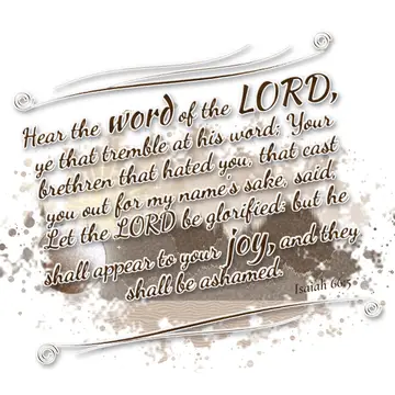 Isaiah 66:5 – Hear the word of the LORD, ye that tremble at his word; Your brethren that hated you, that cast you out for my name's sake, said, Let the LORD be…
