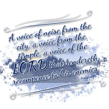 Isaiah 66:6 – A voice of noise from the city, a voice from the temple, a voice of the LORD that rendereth recompence to his enemies.