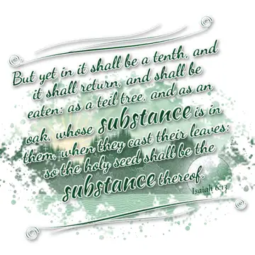 Isaiah 6:13 – But yet in it shall be a tenth, and it shall return, and shall be eaten: as a teil tree, and as an oak, whose substance is in them, when they cast…