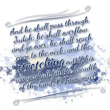 Isaiah 8:8 – And he shall pass through Judah; he shall overflow and go over, he shall reach even to the neck; and the stretching out of his wings shall fill the…