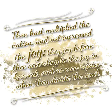 Isaiah 9:3 – Thou hast multiplied the nation, and not increased the joy: they joy before thee according to the joy in harvest, and as men rejoice when they divide…