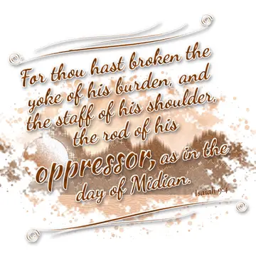 Isaiah 9:4 – For thou hast broken the yoke of his burden, and the staff of his shoulder, the rod of his oppressor, as in the day of Midian.