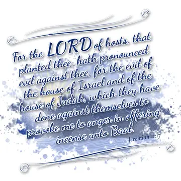 Jeremiah 11:17 – For the LORD of hosts, that planted thee, hath pronounced evil against thee, for the evil of the house of Israel and of the house of Judah, which…