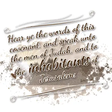 Jeremiah 11:2 – Hear ye the words of this covenant, and speak unto the men of Judah, and to the inhabitants of Jerusalem;