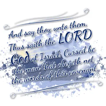 Jeremiah 11:3 – And say thou unto them, Thus saith the LORD God of Israel; Cursed be the man that obeyeth not the words of this covenant,
