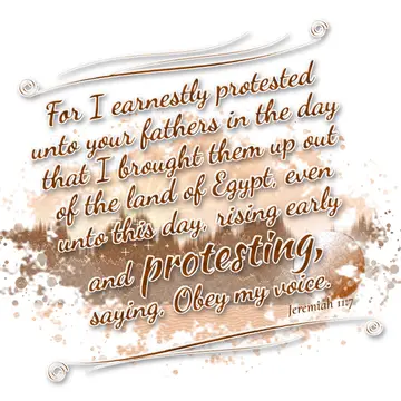 Jeremiah 11:7 – For I earnestly protested unto your fathers in the day that I brought them up out of the land of Egypt, even unto this day, rising early and…