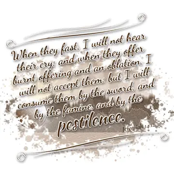 Jeremiah 14:12 – When they fast, I will not hear their cry; and when they offer burnt offering and an oblation, I will not accept them: but I will consume them by the…