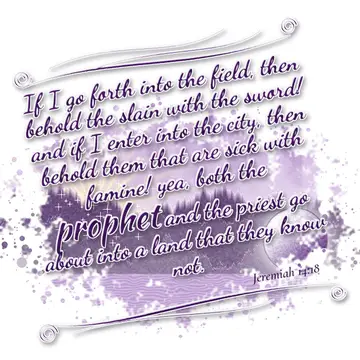Jeremiah 14:18 – If I go forth into the field, then behold the slain with the sword! and if I enter into the city, then behold them that are sick with famine! yea…