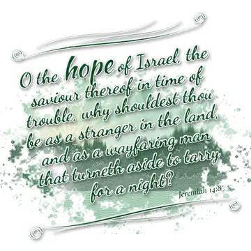 Jeremiah 14:8 – O the hope of Israel, the saviour thereof in time of trouble, why shouldest thou be as a stranger in the land, and as a wayfaring man that turneth…