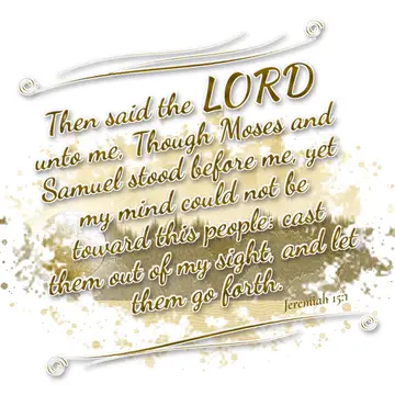 Jeremiah 15:1 – Then said the LORD unto me, Though Moses and Samuel stood before me, yet my mind could not be toward this people: cast them out of my…