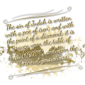 Jeremiah 17:1 – The sin of Judah is written with a pen of iron, and with the point of a diamond: it is graven upon the table of their heart, and upon the…