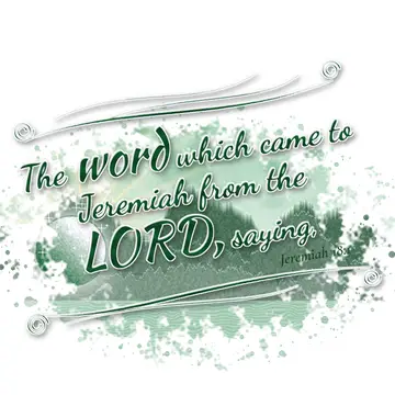 Jeremiah 18:1 – The word which came to Jeremiah from the LORD, saying,