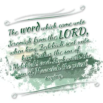 Jeremiah 21:1 – The word which came unto Jeremiah from the LORD, when king Zedekiah sent unto him Pashur the son of Melchiah, and Zephaniah the son of…