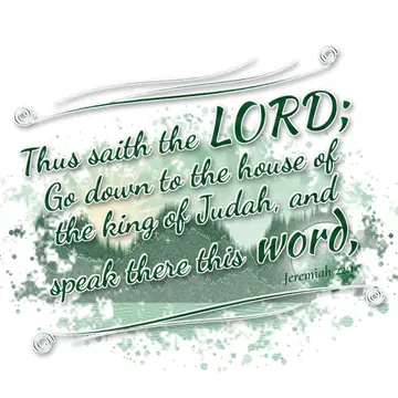Jeremiah 22:1 – Thus saith the LORD; Go down to the house of the king of Judah, and speak there this word,