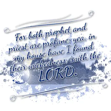 Jeremiah 23:11 – For both prophet and priest are profane; yea, in my house have I found their wickedness, saith the LORD.