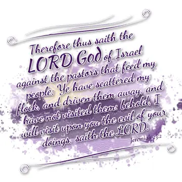 Jeremiah 23:2 – Therefore thus saith the LORD God of Israel against the pastors that feed my people; Ye have scattered my flock, and driven them away, and have not…