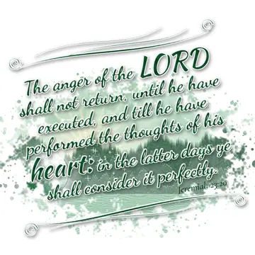 Jeremiah 23:20 – The anger of the LORD shall not return, until he have executed, and till he have performed the thoughts of his heart: in the latter days ye shall…