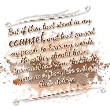 Jeremiah 23:22 – But if they had stood in my counsel, and had caused my people to hear my words, then they should have turned them from their evil way, and from the…