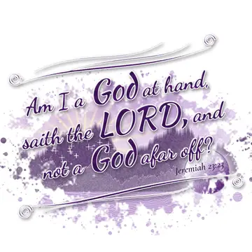Jeremiah 23:23 – Am I a God at hand, saith the LORD, and not a God afar off?