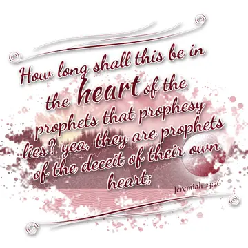 Jeremiah 23:26 – How long shall this be in the heart of the prophets that prophesy lies? yea, they are prophets of the deceit of their own heart;