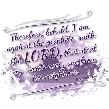 Jeremiah 23:30 – Therefore, behold, I am against the prophets, saith the LORD, that steal my words every one from his neighbour.