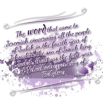 Jeremiah 25:1 – The word that came to Jeremiah concerning all the people of Judah in the fourth year of Jehoiakim the son of Josiah king of Judah, that was…