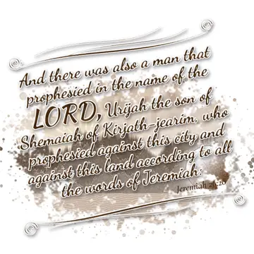 Jeremiah 26:20 – And there was also a man that prophesied in the name of the LORD, Urijah the son of Shemaiah of Kirjath-jearim, who prophesied against this city and…