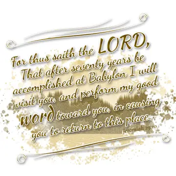 Jeremiah 29:10 – For thus saith the LORD, That after seventy years be accomplished at Babylon I will visit you, and perform my good word toward you, in causing you to…